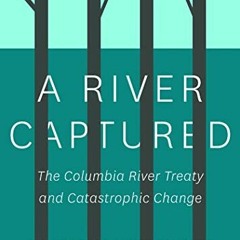 Pdf Read A River Captured: The Columbia River Treaty And Catastrophic Change - Revised And Updated