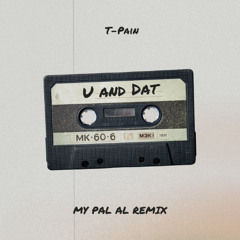 T-Pain - U & Dat (MY PAL AL Remix)