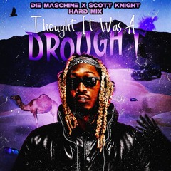 Thought It Was A Drought - DIE MASCHINE X SCOTT KNIGHT HARD MIX FREE DL