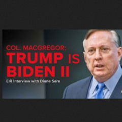 Diane Sare Interviews Col. Macgregor – Trump is Biden II