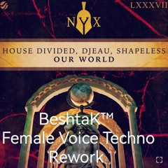BeshtaK™ - HOUSE DIVIDED, SHAPELESS - Our World_BeshtaK™ Techno Rework.m4a