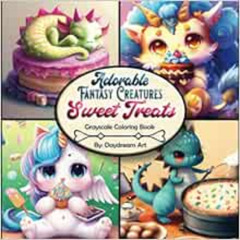ACCESS EPUB 📬 Adorable Fantasy Creatures: Sweet Treats Grayscale Coloring Book: 35 S