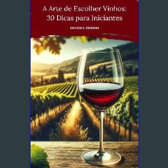 {READ} 🌟 A Arte de Escolher Vinhos: 30 Dicas para Iniciantes (Portuguese Edition) Book