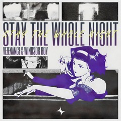 Vezenance & windsor boy - Stay The Whole Night