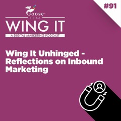Wing It Unhinged - Reflections on Inbound Marketing - Wing It Episode 91