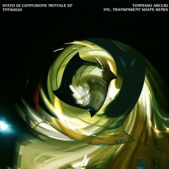 Tommaso Arcuri - Stato Di Confusione Mentale EP w/ Transparent Shape remix.
