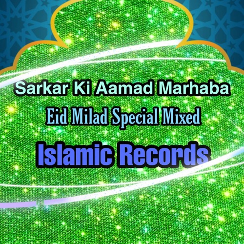 Stream Sarkar Ki Aamad Marhaba Eid Milad Special Mixed by Islamic Records |  Listen online for free on SoundCloud