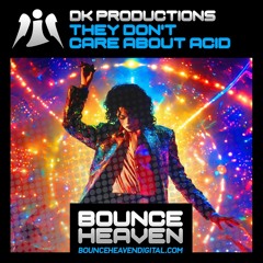 DK Productions - They Don't Care About Acid [OUT NOW ON BOUNCE HEAVEN DIGITAL]