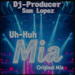 Sam Lopez - Dj&Producer - Uh-Huh Mia Original Mix