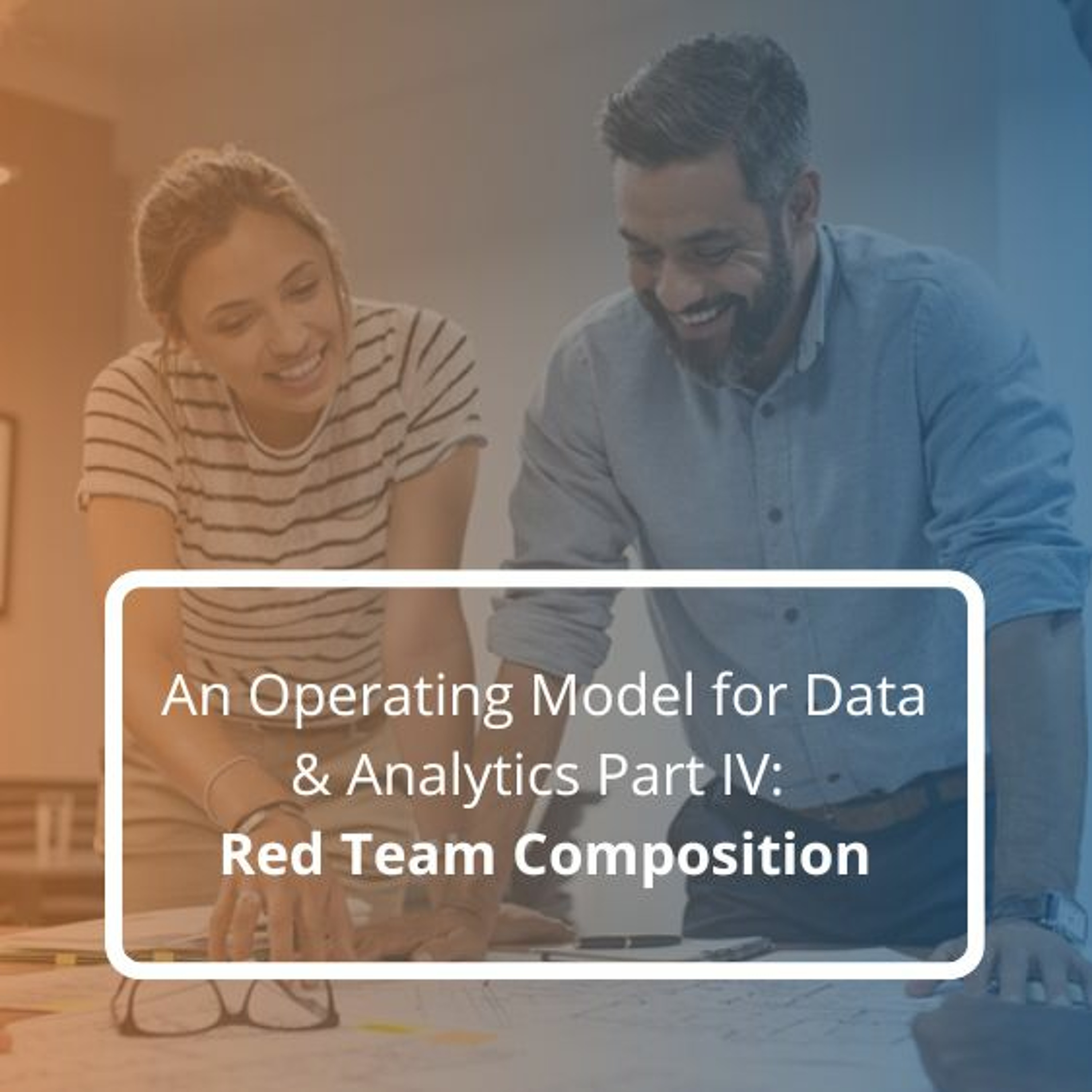 An Operating Model For Data & Analytics Part IV: Red Team Composition - Audio Blog