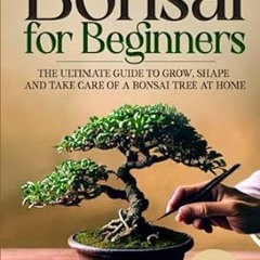 🧃[PDF-EPub] Download Bonsai for Beginners The Ultimate Guide to Grow Shape and Take Care of