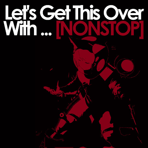 Let's Get This Over With ... [NONSTOP]