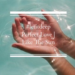 #letitdeep April 2022 Perfect Love | Like The Sun