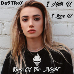 I Hate U, I Love U | King Of The Night (DeSTRoY Hardstyle Mashup)