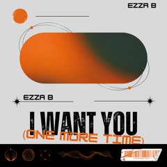 I Want You (One More Time) - EZZA B