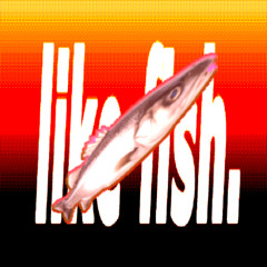 like fish.