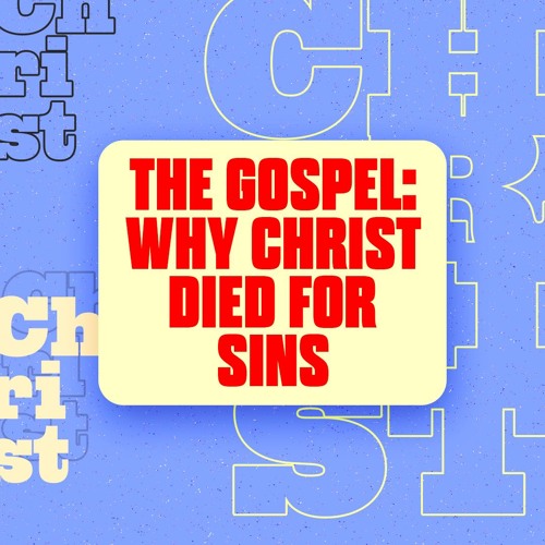 The GOSPEL: Why Christ Died For Sins