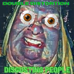 DOUBLE DISTORTION - DISGUSTING PEOPLE