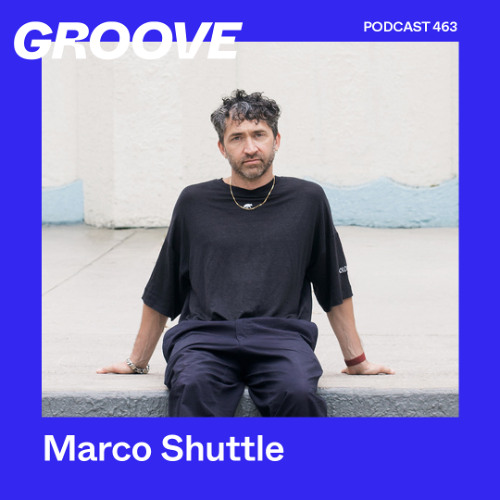 GROOVE Podcast 463 – Marco Shuttle