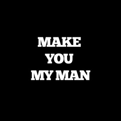 "Make You My Man"