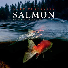 View KINDLE 💞 Salmon: A Fish, the Earth, and the History of Their Common Fate by  Ma