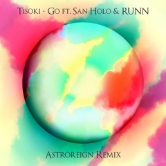 Tisoki - Go ft. San Holo & RUNN [Astroreign Remix]