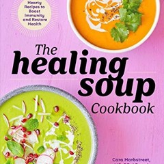 [READ] [PDF EBOOK EPUB KINDLE] The Healing Soup Cookbook: Hearty Recipes to Boost Imm