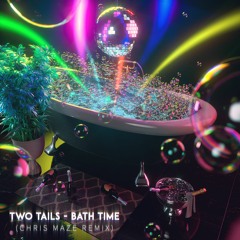 Two Tails - Bath Time (Chris Maze Remix)