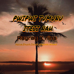 Pwipwi Tumunu Itei Nah.by Ray X Riins🌴🔊
