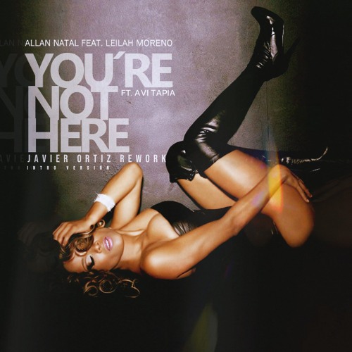 Allan Natal Ft. Leah Moreno. & Avi Tapia - You´re Not Here (Javier Ortiz Rework 2024) VERSION INTRO