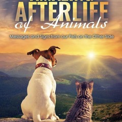 ⚡Ebook✔ The Amazing Afterlife of Animals: Messages and Signs From Our Pets On Th