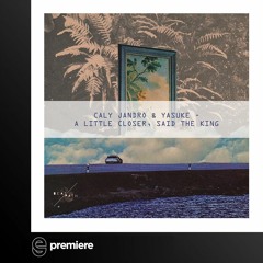 Premiere: Caly Jandro & Yasuke - A Little Closer, Said The King - Beat & Path