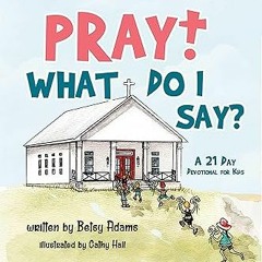 ( Pray! What Do I Say?: A 21 Day Devotional for Kids BY: Betsy Adams (Author),Cathy Hall (Illus