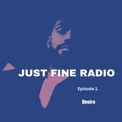 Just Fine Radio - Episode 1. DESIRE