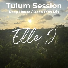Elle J - Tulum Session: Deep House / Deep Tech Mix