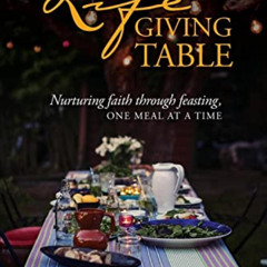 [ACCESS] KINDLE 🗃️ The Lifegiving Table: Nurturing Faith through Feasting, One Meal