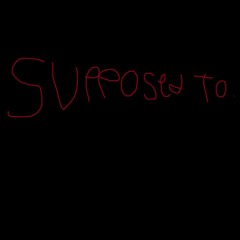 supposed to.