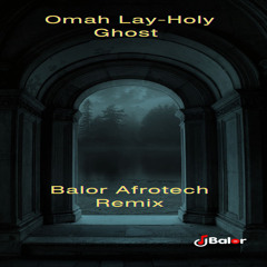 Omah Lay Holy Ghost- Balor Afrotech  Remix