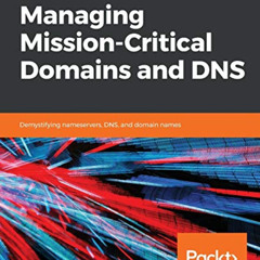 Access EBOOK 🖍️ Managing Mission - Critical Domains and DNS: Demystifying nameserver