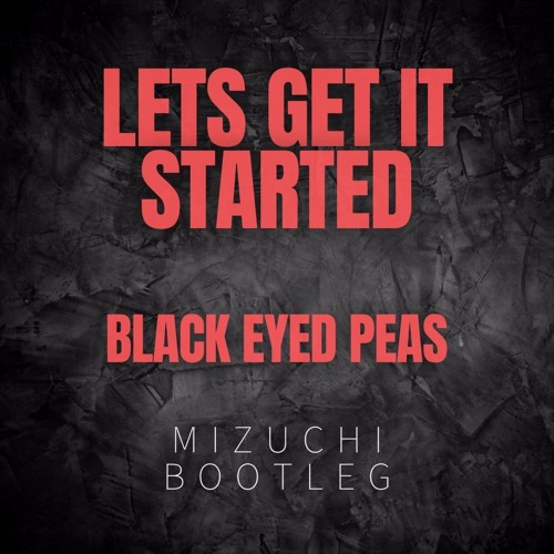 Lets Get It Started - Black Eyed Peas - Mizuchi Bootleg
