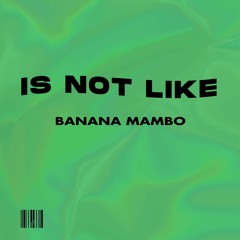 Banana Mambo - Is not like (Original Mix)