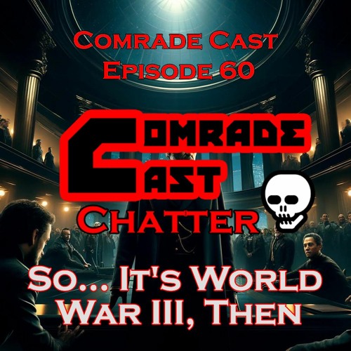 So.... It's World War III, Then | Comrade Cast Episode 60