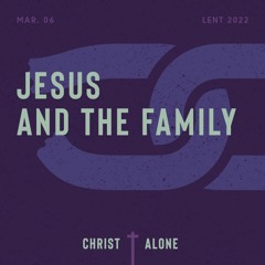 Christ Alone: Jesus And The Family | 03/06/22 AM