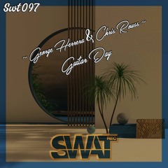SWAT REC 097 // George Herrera & Chris Rouss - Guitar Day (Original Mix) // 10/05/2024