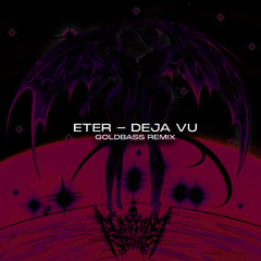 ETER - DEJAVU (GOLDBASS REMIX)