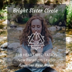 Bright Sister Circle Aquarius New Paradigm Leader Heart Meditation