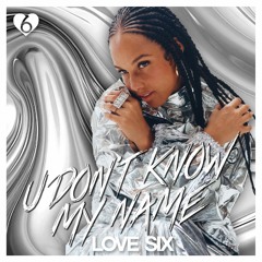 U Don't Know My Name (LOVE SIX Edit)