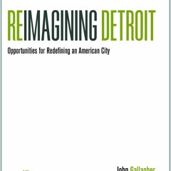 FULL✔READ⚡(PDF) Reimagining Detroit: Opportunities for Redefining an American Ci