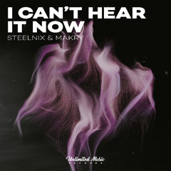 SteelniX & Makry - I Can’t Hear It Now