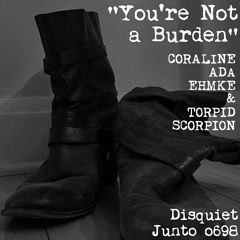 You're Not a Burden (with Torpid Scorpion) (disquiet0698)